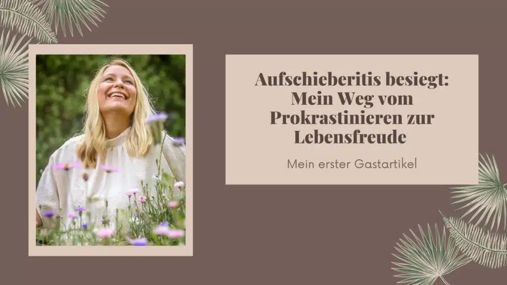 Manuela Hofer schaut lachend zum Himmel. Textbox und er steht: Aufschieberitis besiegt: Mein Weg vom Prokrastinieren zur Lebensfreude – Mein erster Gastartikel